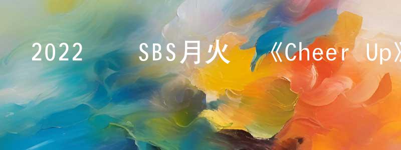 包智勇的動漫綜藝大全,2022韓國SBS月火劇《Cheer Up》第06集[韓語中字]迅雷下載_深夜電影